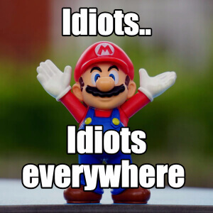 Idiots everywhere
