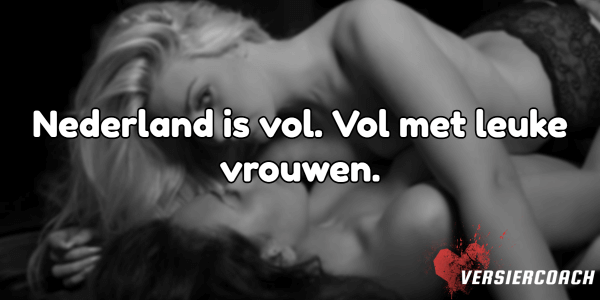 Nederland is vol. Vol met leuke vrouwen.