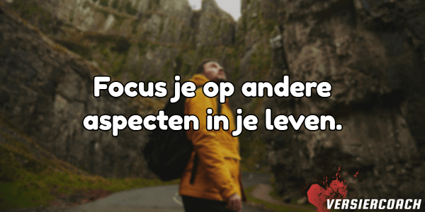 focus je op andere aspecten in je leven