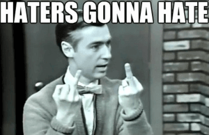haters gonna hate